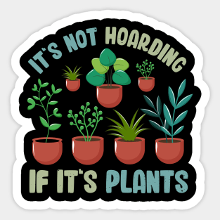 Funny Gardener Pun Plant Lover It's Not Hoarding If It's Plants Sticker